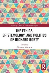 bokomslag The Ethics, Epistemology, and Politics of Richard Rorty