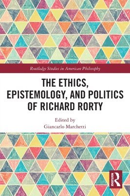 The Ethics, Epistemology, and Politics of Richard Rorty 1