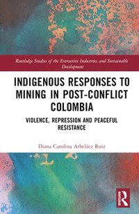 bokomslag Indigenous Responses to Mining in Post-Conflict Colombia