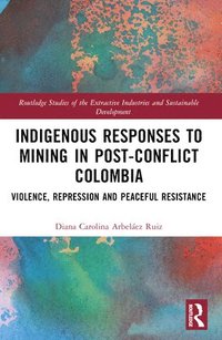 bokomslag Indigenous Responses to Mining in Post-Conflict Colombia