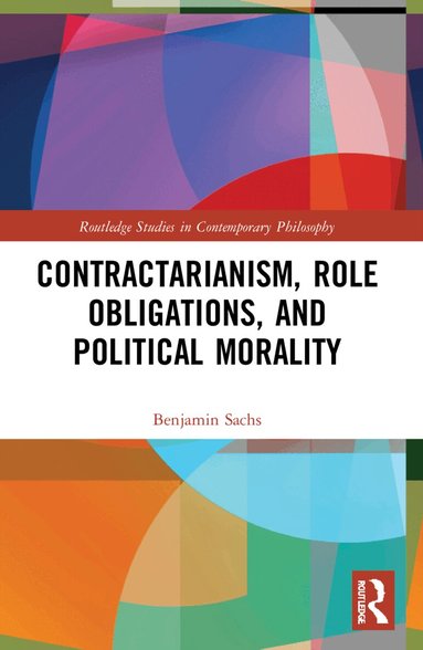 Benjamin Sachs - Contractarianism, Role Obligations, and Political Morality, Häftad