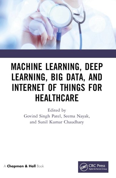 Govind Singh Patel, Seema Nayak, Sunil Kumar Chaudhary - Machine Learning, Deep Learning, Big Data, and Internet of Things for Healthcare, Häftad