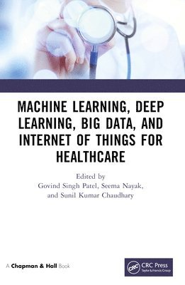 Govind Singh Patel, Seema Nayak, Sunil Kumar Chaudhary - Machine Learning, Deep Learning, Big Data, and Internet of Things for Healthcare, Häftad