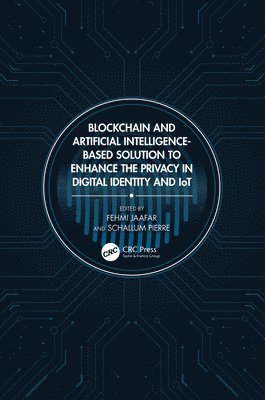 Fehmi Jaafar, Schallum Pierre, Canada.) Jaafar, Fehmi (Quebec University - Blockchain and Artificial Intelligence-Based Solution to Enhance the Privacy in Digital Identity and IoT, Inbunden