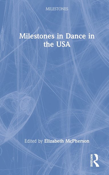 Elizabeth McPherson - Milestones in Dance in the USA, Inbunden