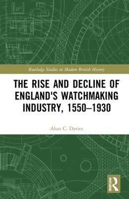 bokomslag The Rise and Decline of England's Watchmaking Industry, 15501930