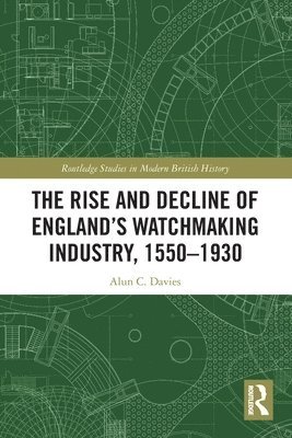 bokomslag The Rise and Decline of England's Watchmaking Industry, 15501930