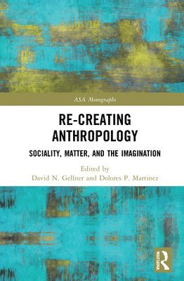 David N. Gellner, Dolores P. Martinez - Re-Creating Anthropology, Inbunden