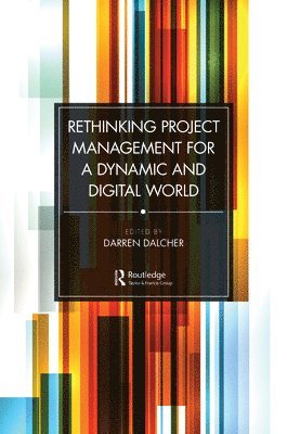 Darren Dalcher - Rethinking Project Management for a Dynamic and Digital World, Inbunden