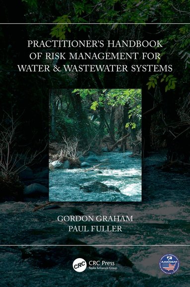 Gordon Graham, Paul Fuller - Practitioner’s Handbook of Risk Management for Water & Wastewater Systems, Häftad