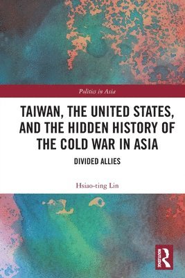 Taiwan, the United States, and the Hidden History of the Cold War in Asia 1