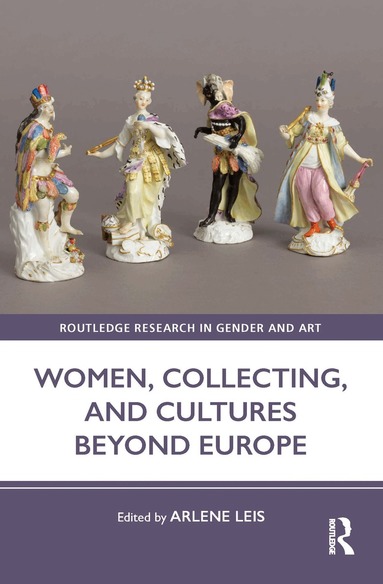 Arlene Leis - Women, Collecting, and Cultures Beyond Europe, Inbunden