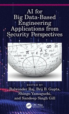 Balwinder Raj, Brij B. Gupta, Shingo Yamaguchi, Sandeep Singh Gill, International Center for AI & CCRI) Gupta, Brij B. (Director, Shingo (Yamaguchi University) Yamaguchi, National Institute of Technical Teachers Training & Research) Gill, Sandeep Singh (. - AI for Big Data-Based Engineering Applications from Security Perspectives, Inbunden