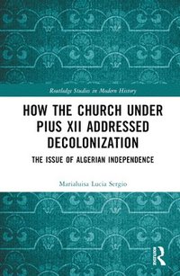 bokomslag How the Church Under Pius XII Addressed Decolonization