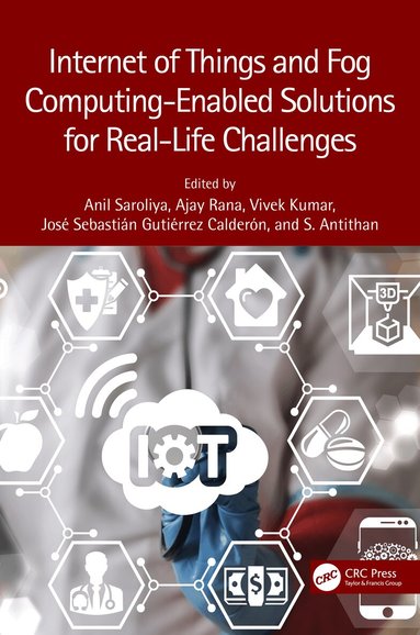 Anil Saroliya, Ajay Rana, Vivek Kumar, José Sebastián Gutiérrez Calderón, Senthil Athithan - Internet of Things and Fog Computing-Enabled Solutions for Real-Life Challenges, Inbunden