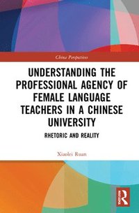 bokomslag Understanding the Professional Agency of Female Language Teachers in a Chinese University
