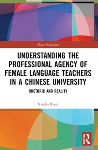 bokomslag Understanding the Professional Agency of Female Language Teachers in a Chinese University