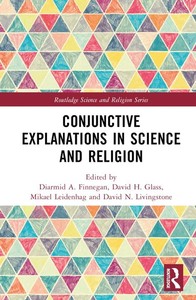 Diarmid A. Finnegan, David H. Glass, Mikael Leidenhag, David N. Livingstone - Conjunctive Explanations in Science and Religion, Inbunden