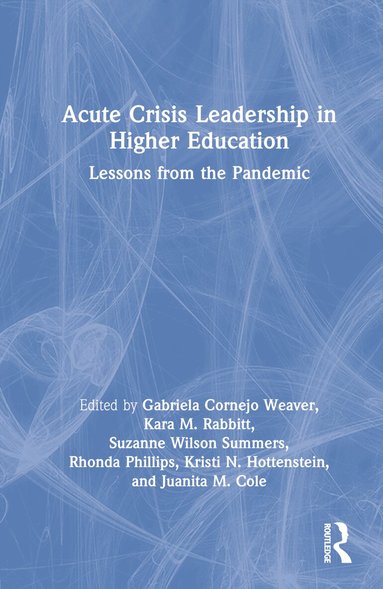 Gabriela Cornejo Weaver, Kara M. Rabbitt, Suzanne Wilson Summers, Rhonda Phillips, Kristi N. Hottenstein, Juanita M. Cole - Acute Crisis Leadership in Higher Education, Inbunden