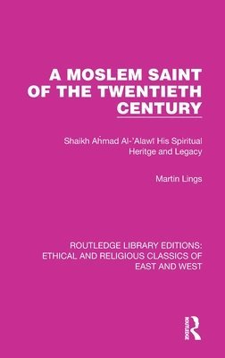 Martin Lings - A Moslem Saint of the Twentieth Century: Shaikh Ahmad Al-'Alawī His Spiritual Heritage and Legacy, Inbunden