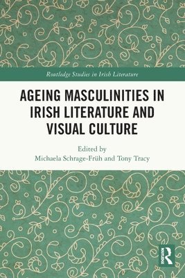 Ageing Masculinities in Irish Literature and Visual Culture 1