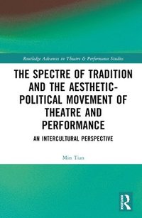 bokomslag The Spectre of Tradition and the Aesthetic-Political Movement of Theatre and Performance