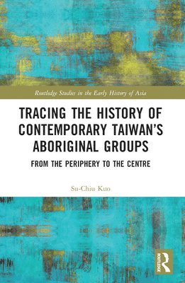 Su-Chiu Kuo, Taiwan) Kuo, Su-Chiu (The Institute of History and Philology, Academia Sinica, Taipei - Tracing the History of Contemporary Taiwan’s Aboriginal Groups, Häftad