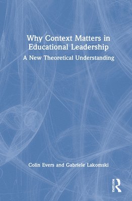 Colin Evers, Gabriele Lakomski, Colin (University of New South Wales) Evers, Australia.) Lakomski, Gabriele (University of Melbourne - Why Context Matters in Educational Leadership, Inbunden