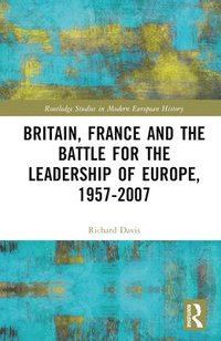 bokomslag Britain, France and the Battle for the Leadership of Europe, 1957-2007