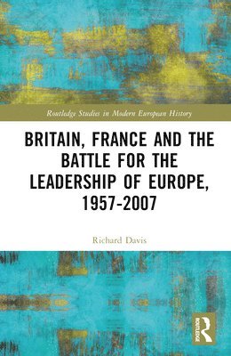 Britain, France and the Battle for the Leadership of Europe, 1957-2007 1