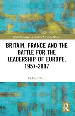 bokomslag Britain, France and the Battle for the Leadership of Europe, 1957-2007