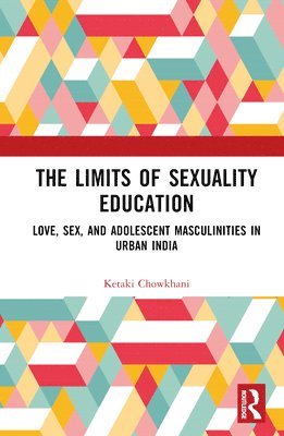 Ketaki Chowkhani, India.) Chowkhani, Ketaki (Manipal Centre for Humanities, Karnataka - Limits of Sexuality Education, Inbunden
