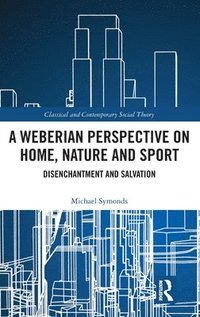 bokomslag A Weberian Perspective on Home, Nature and Sport