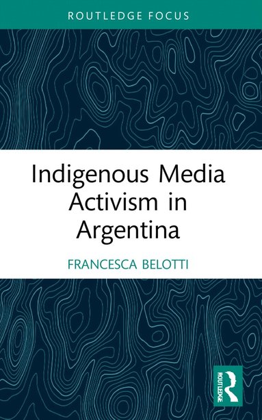 Francesca Belotti - Indigenous Media Activism in Argentina, Häftad