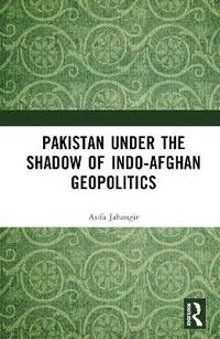 bokomslag Pakistan Under the Shadow of Indo-Afghan Geopolitics