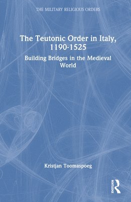 bokomslag The Teutonic Order in Italy, 1190-1525