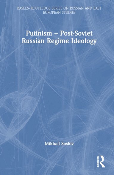 Mikhail Suslov - Putinism – Post-Soviet Russian Regime Ideology, Inbunden