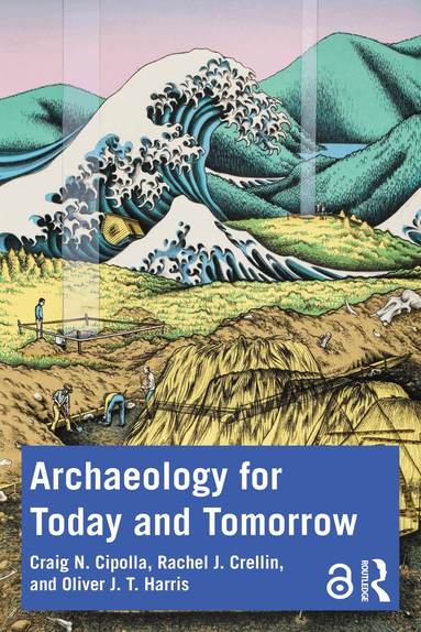 Craig N. Cipolla, Rachel J. Crellin, Oliver J. T. Harris - Archaeology for Today and Tomorrow, Häftad