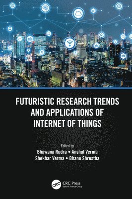 Bhawana Rudra, Anshul Verma, Shekhar Verma, Bhanu Shrestha, India) Verma, Anshul (Banaras Hindu University - Futuristic Research Trends and Applications of Internet of Things, Häftad