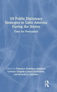 bokomslag US Public Diplomacy Strategies in Latin America During the Sixties