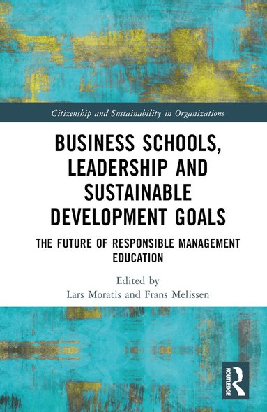 Lars Moratis, Frans Melissen - Business Schools, Leadership and the Sustainable Development Goals, Inbunden