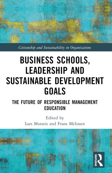Lars Moratis, Frans Melissen - Business Schools, Leadership and the Sustainable Development Goals, Häftad