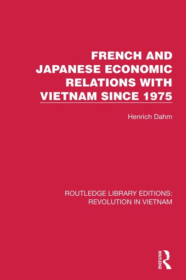 Henrich Dahm - French and Japanese Economic Relations with Vietnam Since 1975, Häftad
