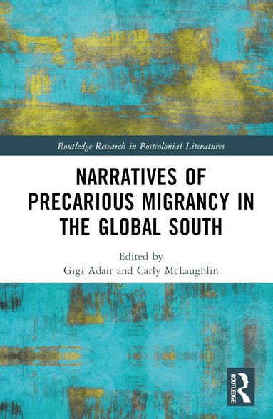 Gigi Adair, Carly McLaughlin - Narratives of Precarious Migrancy in the Global South, Inbunden