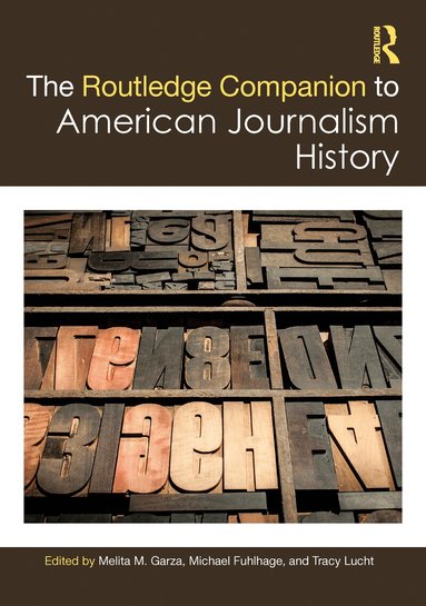 Melita M. Garza, Michael Fuhlhage, Tracy Lucht - Routledge Companion to American Journalism History, Inbunden