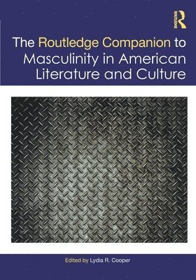 bokomslag The Routledge Companion to Masculinity in American Literature and Culture