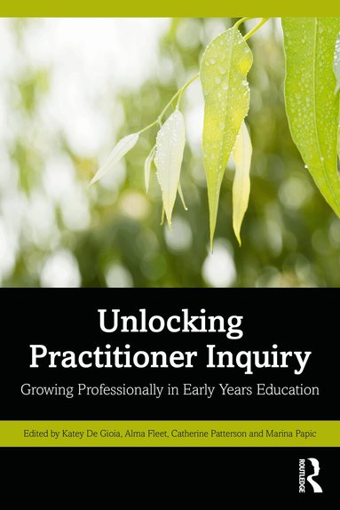 Katey De Gioia, Alma Fleet, Catherine Patterson, Marina Papic - Unlocking Practitioner Inquiry, Häftad