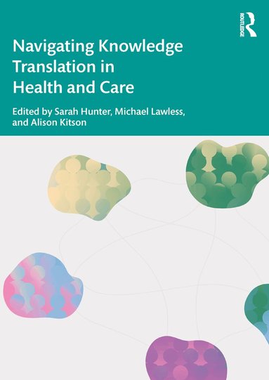 Sarah Hunter, Michael Lawless, Australia) Kitson, Alison (University of Adelaide, Alison Kitson, Michael Lawless, Sarah Hunter - Navigating Knowledge Translation in Health and Care, Häftad