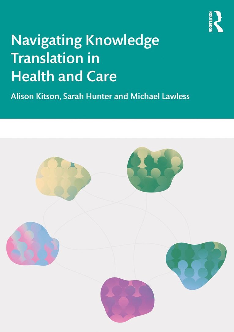 Sarah Hunter, Michael Lawless, Alison Kitson, Australia) Kitson, Alison (University of Adelaide - Navigating Knowledge Translation in Health and Care, Häftad