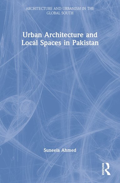 Suneela Ahmed - Urban Architecture and Local Spaces in Pakistan, Häftad